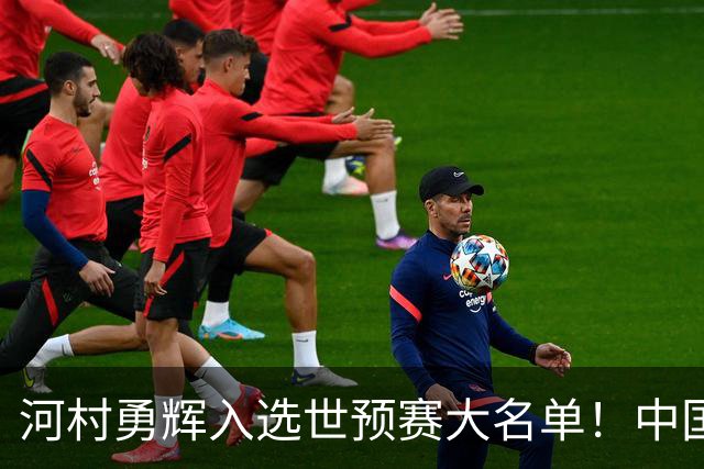 河村勇辉入选世预赛大名单！中国男篮有压力了，八村垒确定缺席